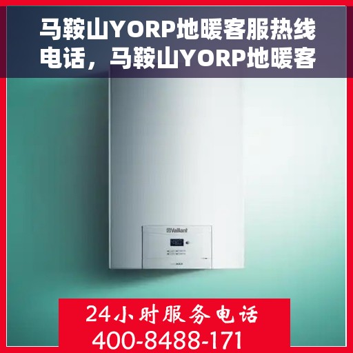 马鞍山YORP地暖客服热线电话，马鞍山YORP地暖客服热线全攻略，专业解答，温暖您的生活