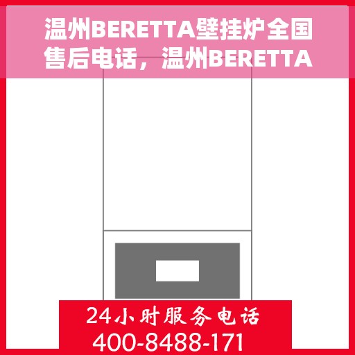 温州BERETTA壁挂炉全国售后电话，温州BERETTA壁挂炉售后服务热线及全国电话汇总