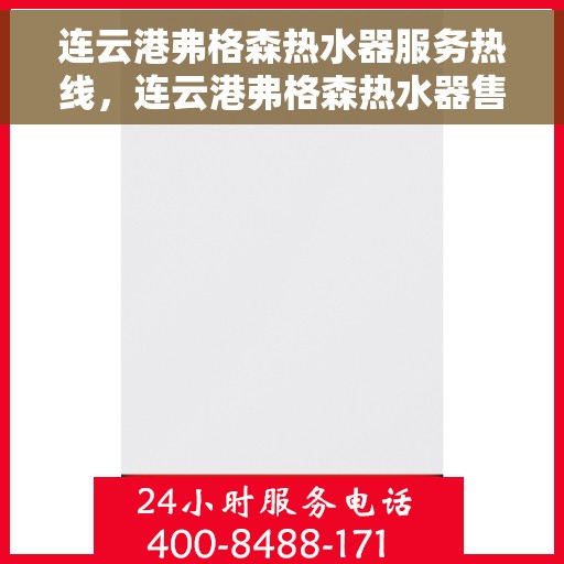 连云港弗格森热水器服务热线，连云港弗格森热水器售后服务热线，专业解决您的热水需求！