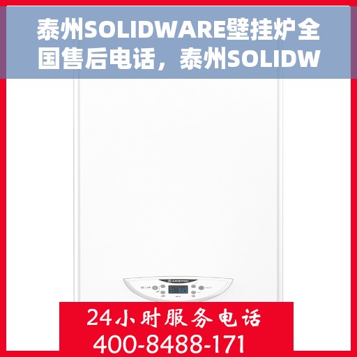 泰州SOLIDWARE壁挂炉全国售后电话，泰州SOLIDWARE壁挂炉售后服务热线及电话支持指南