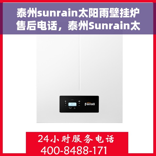 泰州sunrain太阳雨壁挂炉售后电话，泰州Sunrain太阳雨壁挂炉售后服务热线及电话全解析