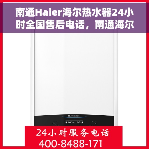南通Haier海尔热水器24小时全国售后电话，南通海尔热水器全天候专业售后热线，贴心服务就在电话之中