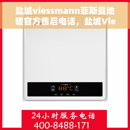 盐城viessmann菲斯曼地暖官方售后电话，盐城Viessmann菲斯曼地暖官方售后热线电话公布