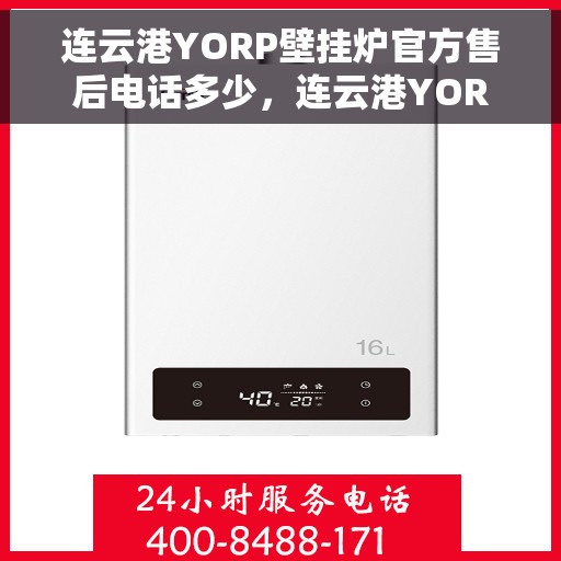 连云港YORP壁挂炉官方售后电话多少，连云港YORP壁挂炉售后电话官方查询