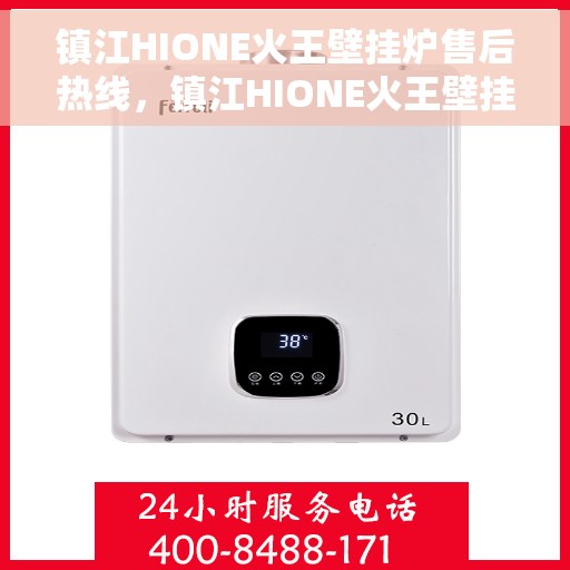 镇江HIONE火王壁挂炉售后热线，镇江HIONE火王壁挂炉售后服务热线及维修指南