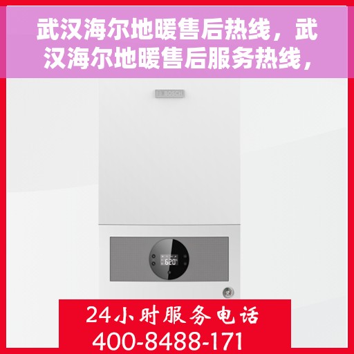 武汉海尔地暖售后热线，武汉海尔地暖售后服务热线，专业解决您的地暖问题