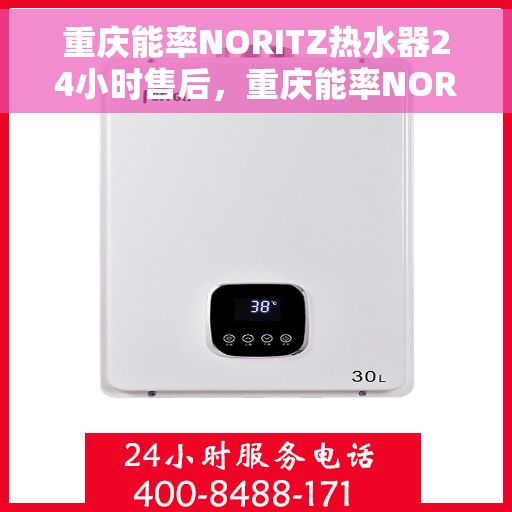 重庆能率NORITZ热水器24小时售后，重庆能率NORITZ热水器全天候售后服务保障