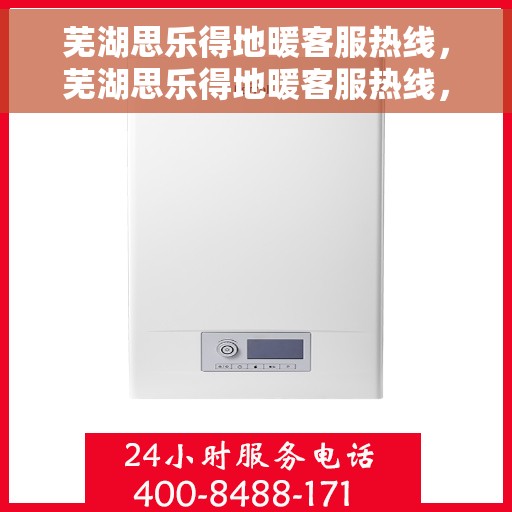 芜湖思乐得地暖客服热线，芜湖思乐得地暖客服热线，专业解答，温暖您的生活