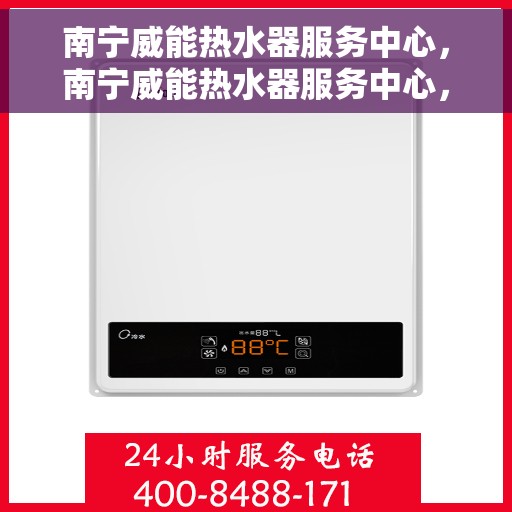南宁威能热水器服务中心，南宁威能热水器服务中心，专业维修与优质服务并行