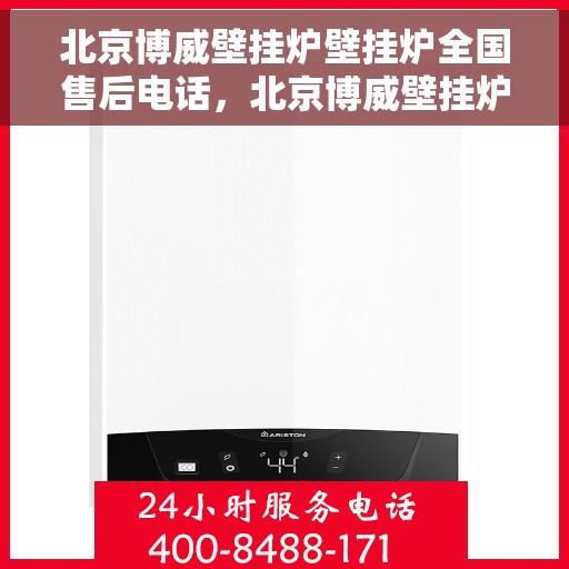 北京博威壁挂炉壁挂炉全国售后电话，北京博威壁挂炉全国售后热线及售后服务解析