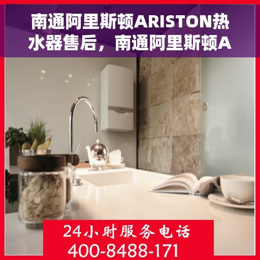 南通阿里斯顿ARISTON热水器售后，南通阿里斯顿ARISTON热水器售后服务解析