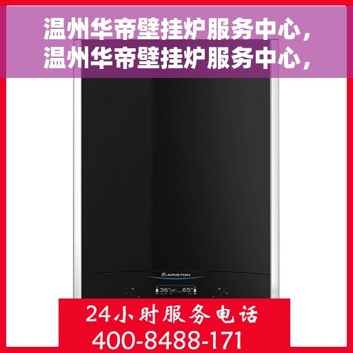 温州华帝壁挂炉服务中心，温州华帝壁挂炉服务中心，专业维修与贴心服务