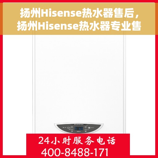 扬州Hisense热水器售后，扬州Hisense热水器专业售后服务解析