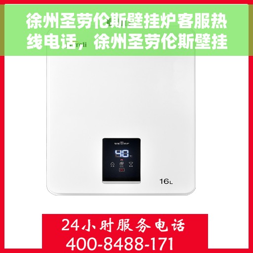 徐州圣劳伦斯壁挂炉客服热线电话，徐州圣劳伦斯壁挂炉客服热线全攻略，一键拨打，专业解答！