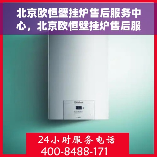 北京欧恒壁挂炉售后服务中心，北京欧恒壁挂炉售后服务中心，专业维修与贴心服务