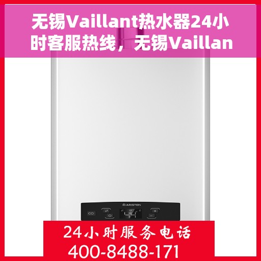 无锡Vaillant热水器24小时客服热线，无锡Vaillant热水器全天候客服热线支持