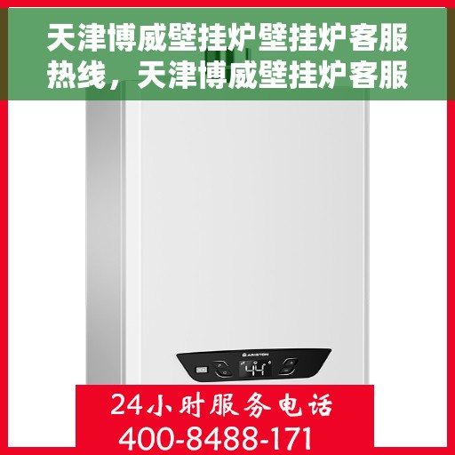 天津博威壁挂炉壁挂炉客服热线，天津博威壁挂炉客服热线，专业团队为您提供全方位服务支持