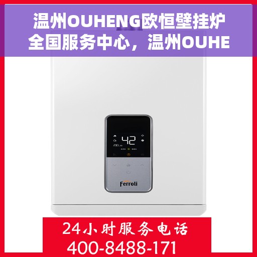 温州OUHENG欧恒壁挂炉全国服务中心，温州OUHENG欧恒壁挂炉全国服务热线，专业维修与售后支持