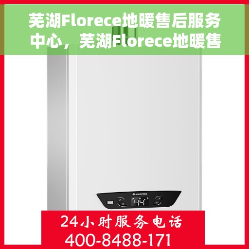 芜湖Florece地暖售后服务中心，芜湖Florece地暖售后服务中心，专业维修，贴心服务