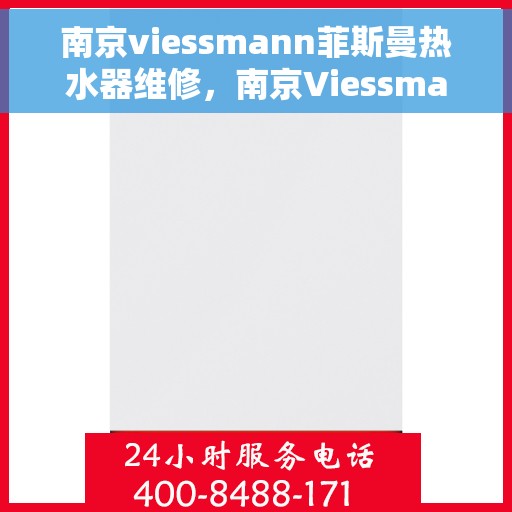 南京viessmann菲斯曼热水器维修，南京Viessmann菲斯曼热水器维修专家，专业解决您的热水难题