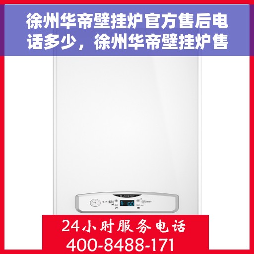 徐州华帝壁挂炉官方售后电话多少，徐州华帝壁挂炉售后电话官方查询及维修服务解析