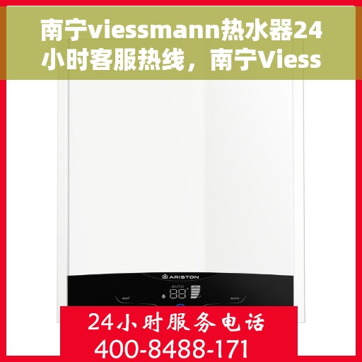 南宁viessmann热水器24小时客服热线，南宁Viessmann热水器全天候客服热线支持