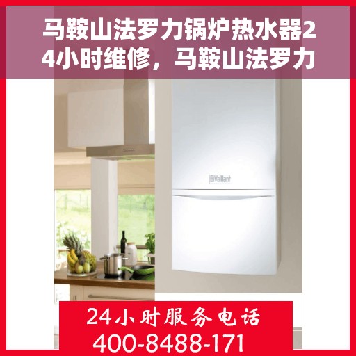 马鞍山法罗力锅炉热水器24小时维修，马鞍山法罗力锅炉热水器全天候专业维修服务