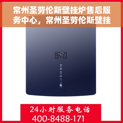 常州圣劳伦斯壁挂炉售后服务中心，常州圣劳伦斯壁挂炉售后服务中心，专业维修与贴心服务团队