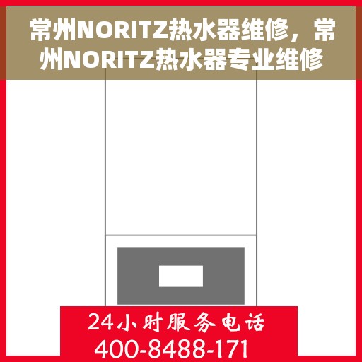 常州NORITZ热水器维修，常州NORITZ热水器专业维修服务