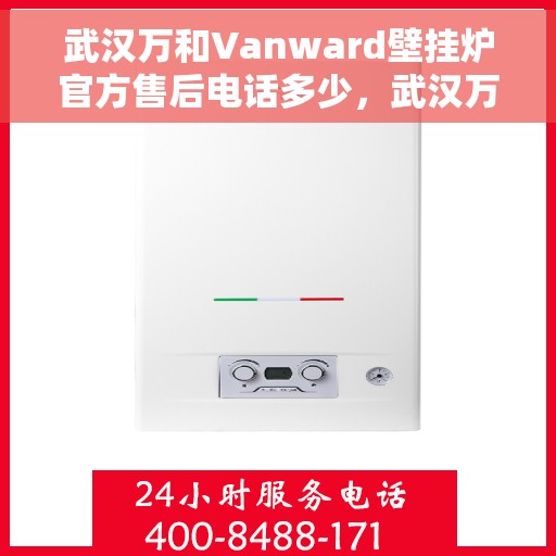 武汉万和Vanward壁挂炉官方售后电话多少,武汉万和Vanward壁挂炉售后电话官方查询及维修服务指南 武汉万和Vanward壁挂炉官方售后电话多少,武汉万和Vanward壁挂炉售后电话官方查询及维修服务指南
