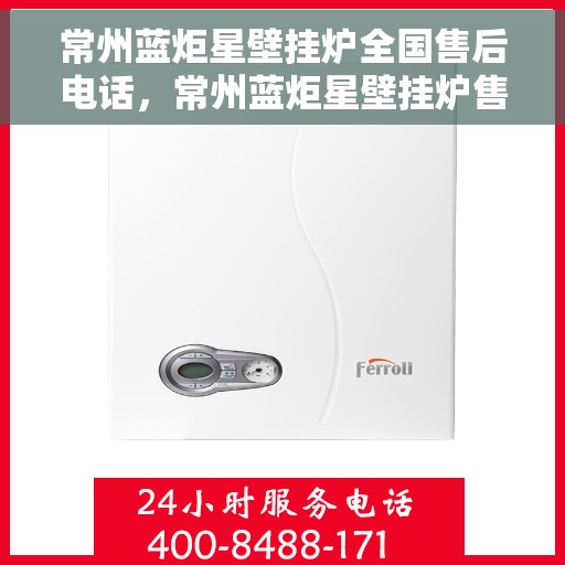 常州蓝炬星壁挂炉全国售后电话,常州蓝炬星壁挂炉售后服务热线及全国售后电话汇总 常州蓝炬星壁挂炉全国售后电话,常州蓝炬星壁挂炉售后服务热线及全国售后电话汇总