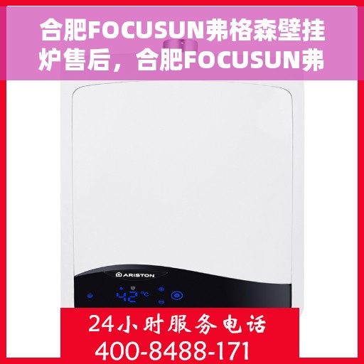 合肥FOCUSUN弗格森壁挂炉售后，合肥FOCUSUN弗格森壁挂炉售后服务解析