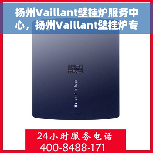 扬州Vaillant壁挂炉服务中心，扬州Vaillant壁挂炉专业服务中心