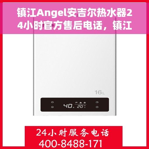 镇江Angel安吉尔热水器24小时官方售后电话，镇江Angel安吉尔热水器全天候官方售后热线服务保障承诺