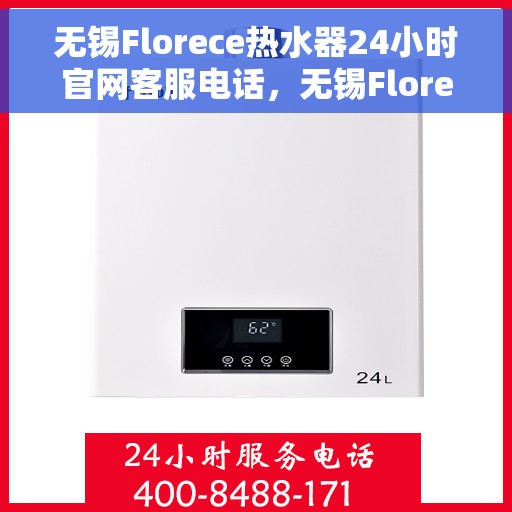 无锡Florece热水器24小时官网客服电话，无锡Florece热水器全天候官方客服热线