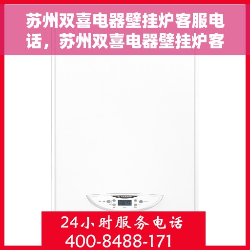苏州双喜电器壁挂炉客服电话，苏州双喜电器壁挂炉客服热线及售后服务电话解析