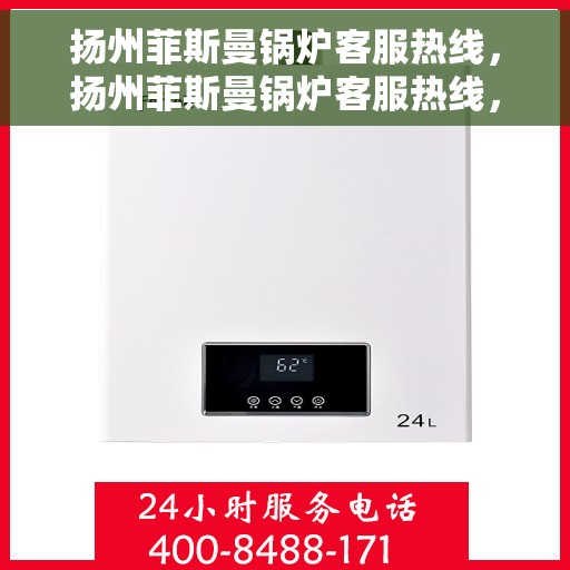 扬州菲斯曼锅炉客服热线，扬州菲斯曼锅炉客服热线，专业解答与优质服务
