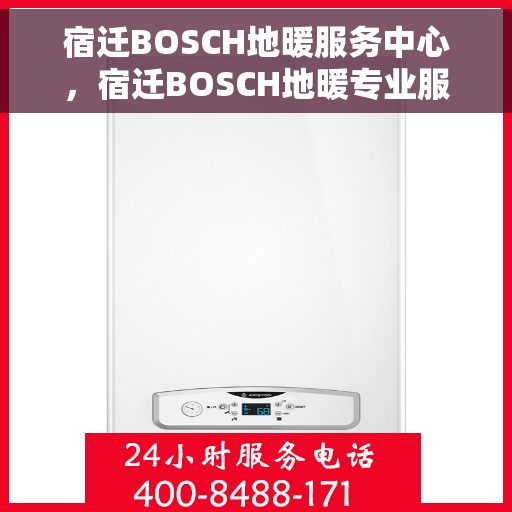宿迁BOSCH地暖服务中心，宿迁BOSCH地暖专业服务中心，专注服务，温暖您的生活