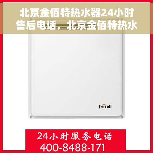北京金佰特热水器24小时售后电话，北京金佰特热水器全天候售后热线，贴心服务随您召唤