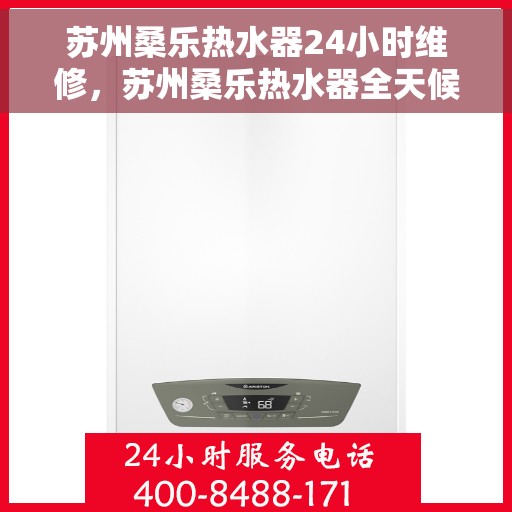苏州桑乐热水器24小时维修,苏州桑乐热水器全天候专业维修服务 苏州桑乐热水器24小时维修,苏州桑乐热水器全天候专业维修服务