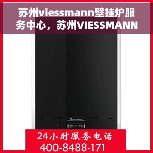 苏州viessmann壁挂炉服务中心，苏州VIESSMANN壁挂炉专业服务中心
