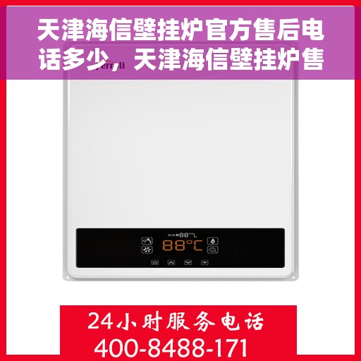 天津海信壁挂炉官方售后电话多少，天津海信壁挂炉售后电话官方查询及维修服务解析