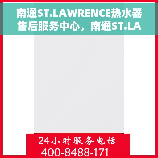 南通ST.LAWRENCE热水器售后服务中心，南通ST.LAWRENCE热水器售后服务中心，专业维修与优质服务并重