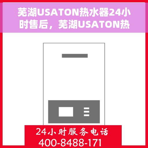 芜湖USATON热水器24小时售后，芜湖USATON热水器全天候售后无忧服务
