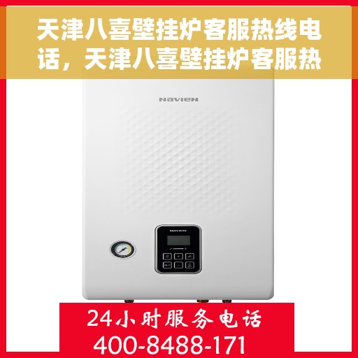 天津八喜壁挂炉客服热线电话，天津八喜壁挂炉客服热线电话公布与咨询指南