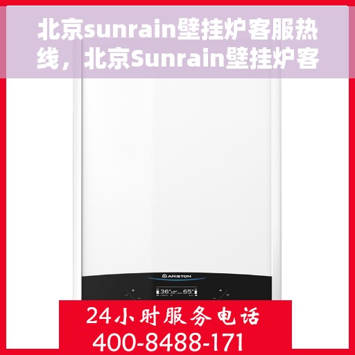北京sunrain壁挂炉客服热线，北京Sunrain壁挂炉客服热线，专业支持与高效解决方案的温暖连线