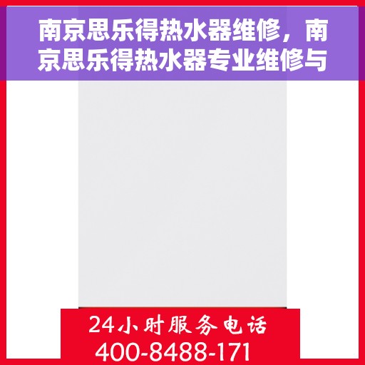 南京思乐得热水器维修，南京思乐得热水器专业维修与保养指南
