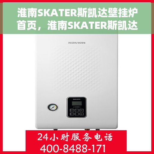 淮南SKATER斯凯达壁挂炉首页，淮南SKATER斯凯达壁挂炉，温暖生活的首选之页
