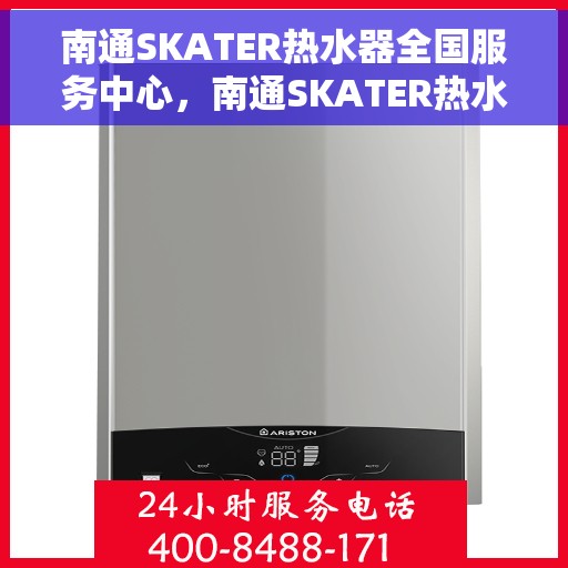 南通SKATER热水器全国服务中心，南通SKATER热水器全国服务热线及售后维修中心