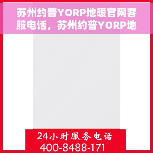 苏州约普YORP地暖官网客服电话，苏州约普YORP地暖官网客服热线电话公布